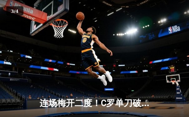 连场梅开二度！C罗单刀破门+任意球绝杀 率利雅得胜利4-2逆转吉达联合 - 3